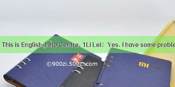 Mr. Green：Hello! This is English－help Centre. 1Li Lei：Yes. I have some problems with Engli