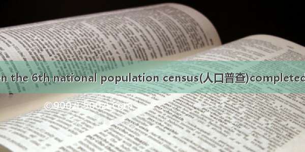 —I’m not sure when the 6th national population census(人口普查)completed?— November  .A. O
