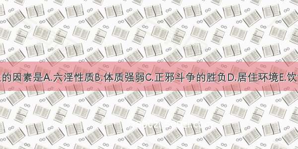 决定疾病发生的因素是A.六淫性质B.体质强弱C.正邪斗争的胜负D.居住环境E.饮食情志ABCDE