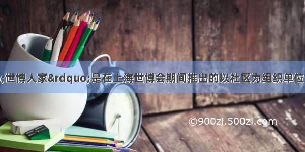 （26分）“世博人家”是在上海世博会期间推出的以社区为组织单位 以市民住房 社区为