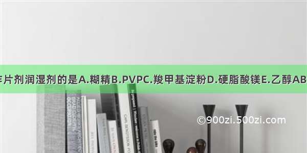 可作片剂润湿剂的是A.糊精B.PVPC.羧甲基淀粉D.硬脂酸镁E.乙醇ABCDE