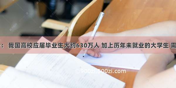 材料一： 我国高校应届毕业生大约630万人 加上历年未就业的大学生 需就业的