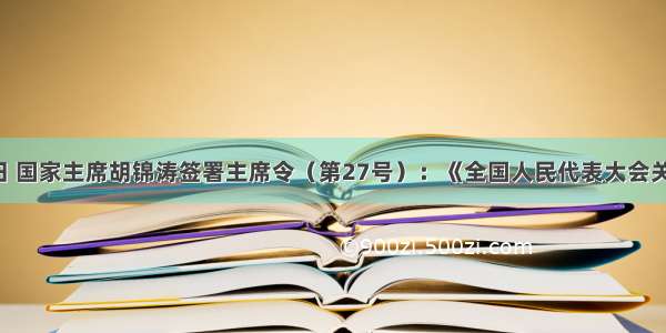 ３月14日 国家主席胡锦涛签署主席令（第27号）：《全国人民代表大会关于修改〈