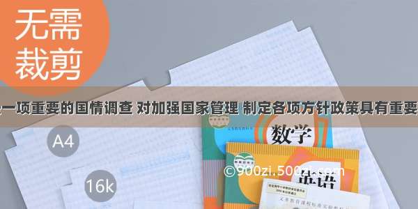 人口普查是一项重要的国情调查 对加强国家管理 制定各项方针政策具有重要的意义。这