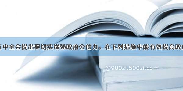 中共十七届五中全会提出要切实增强政府公信力。在下列措施中能有效提高政府公信力的是