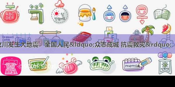 5月12日 我国汶川发生大地震．全国人民“众志成城 抗震救灾”．（1）汶川地震