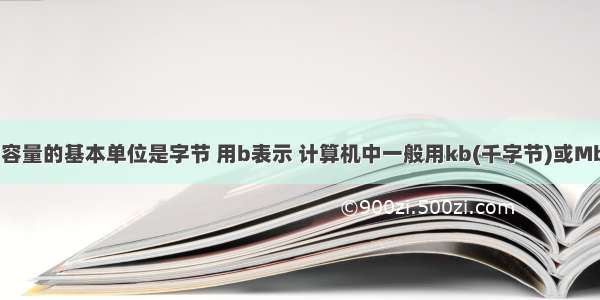 计算机存储容量的基本单位是字节 用b表示 计算机中一般用kb(千字节)或Mb(兆字节)计