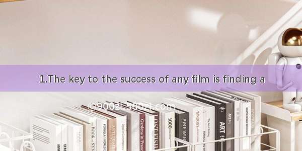 1.The key to the success of any film is finding a