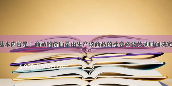 价值规律的基本内容是：商品的价值量由生产该商品的社会必要劳动时间决定 商品交换以