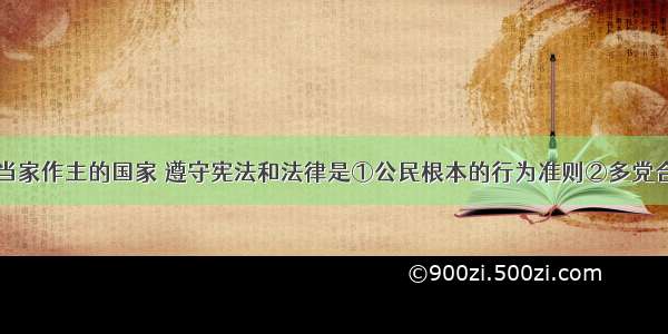 生活在人民当家作主的国家 遵守宪法和法律是①公民根本的行为准则②多党合作的首要前