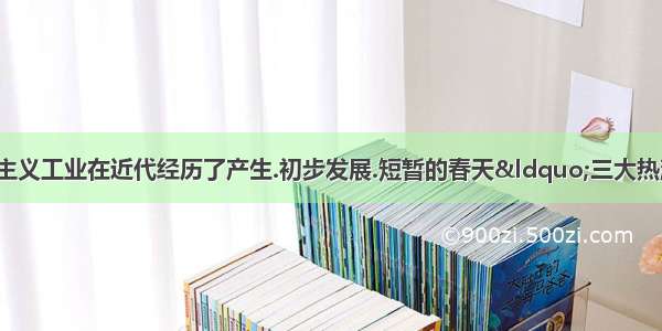 中国民族资本主义工业在近代经历了产生.初步发展.短暂的春天“三大热潮 .这三大热潮