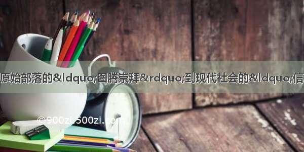 回顾人类社会发展历史 从原始部落的“图腾崇拜”到现代社会的“信息高速公路” 文化