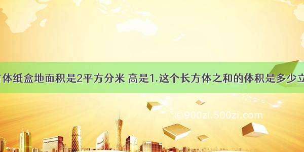 一个长方体纸盒地面积是2平方分米 高是1.这个长方体之和的体积是多少立方厘米?