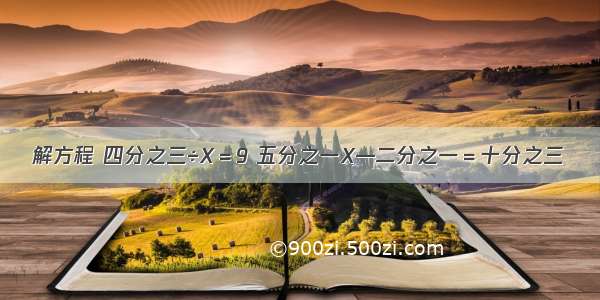 解方程 四分之三÷X＝9 五分之一X—二分之一＝十分之三