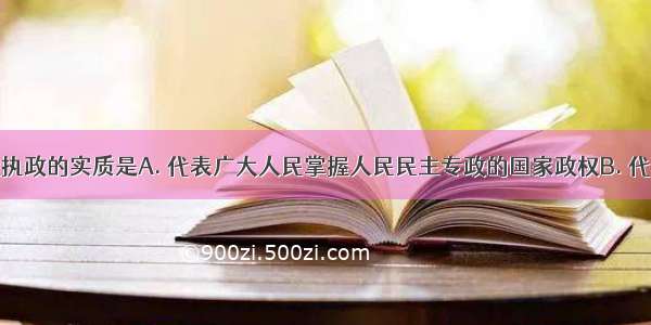 中国共产党执政的实质是A. 代表广大人民掌握人民民主专政的国家政权B. 代表广大人民