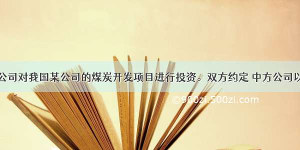 美国一石油公司对我国某公司的煤炭开发项目进行投资。双方约定 中方公司以开采的煤炭