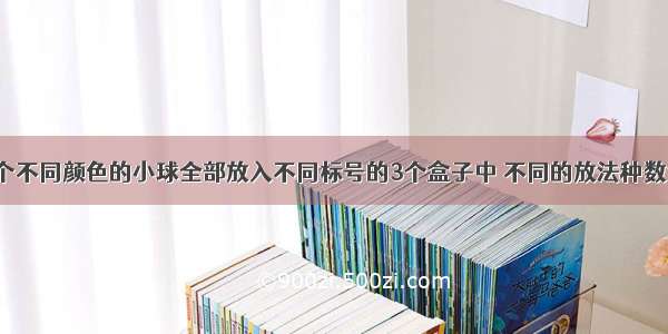 单选题将4个不同颜色的小球全部放入不同标号的3个盒子中 不同的放法种数为A.36B.6