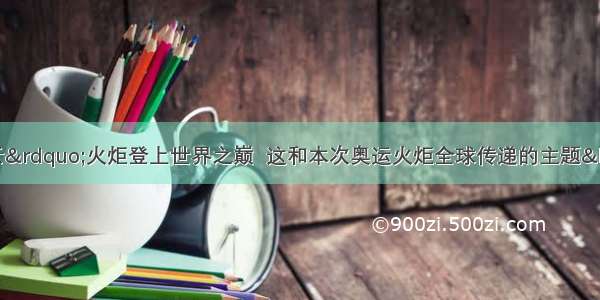 北京奥运会“祥云”火炬登上世界之巅  这和本次奥运火炬全球传递的主题“和谐之旅”