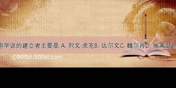 细胞学说的建立者主要是 A. 列文·虎克B. 达尔文C. 魏尔肖D. 施莱登 施旺