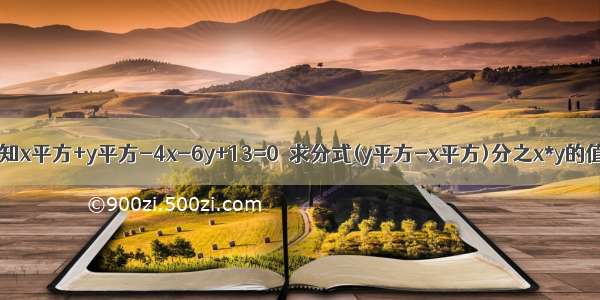 已知x平方+y平方-4x-6y+13=0  求分式(y平方-x平方)分之x*y的值.