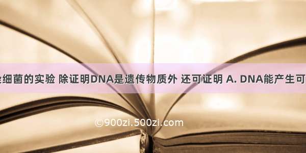 噬菌体侵染细菌的实验 除证明DNA是遗传物质外 还可证明 A. DNA能产生可遗传的变异