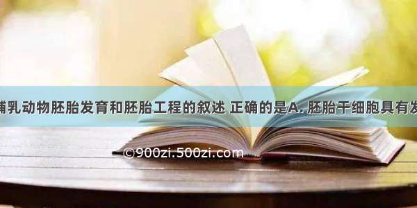 下列关于哺乳动物胚胎发育和胚胎工程的叙述 正确的是A. 胚胎干细胞具有发育全能性 