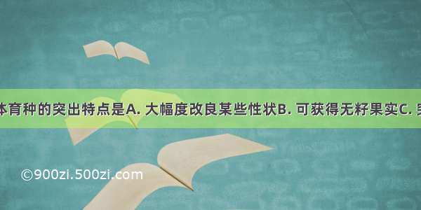 利用单倍体育种的突出特点是A. 大幅度改良某些性状B. 可获得无籽果实C. 突变率大大