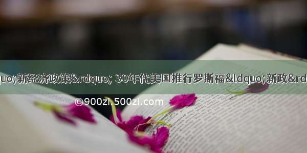 20世纪代苏俄实行“新经济政策” 30年代美国推行罗斯福“新政” 90年代邓小平提