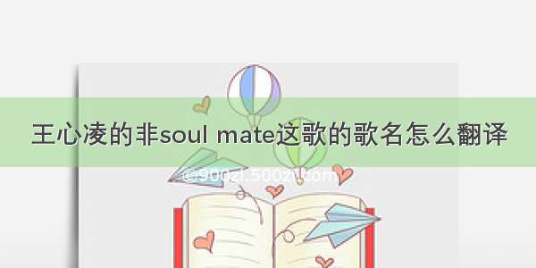 王心凌的非soul mate这歌的歌名怎么翻译