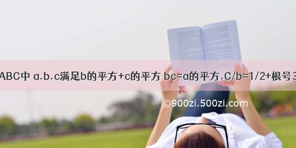 在三角形ABC中 a.b.c满足b的平方+c的平方 bc=a的平方.C/b=1/2+根号3 求∠A.