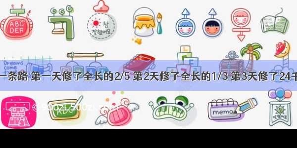 修路队3天修完一条路 第一天修了全长的2/5 第2天修了全长的1/3 第3天修了24千米 这条路全长