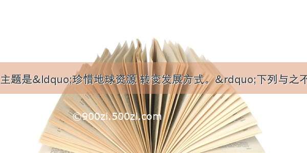 今年世界环境日的主题是“珍惜地球资源 转变发展方式。”下列与之不相符的是A.离开房