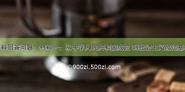 阅读下列材料回答问题：材料一：从中华人民共和国成立 到社会主义改造基本完成 这是