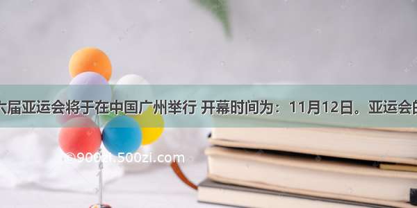 第十六届亚运会将于在中国广州举行 开幕时间为：11月12日。亚运会的举办