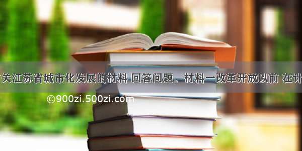 阅读下列有关江苏省城市化发展的材料 回答问题。材料一改革开放以前 在计划经济条件