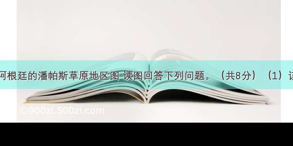 下图阴影为阿根廷的潘帕斯草原地区图 读图回答下列问题。（共8分）（1）该地的农业区