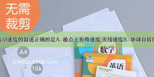 关于地球运动速度的叙述正确的是A. 极点上有角速度 无线速度B. 地球自转的线速度随