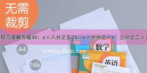 数学的应用题和几道解方程40：x = 八分之五25：x = 十分之一x：三分之二 = 五分之四(五分