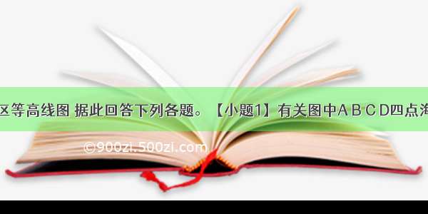 图为某地区等高线图 据此回答下列各题。【小题1】有关图中A B C D四点海拔高度的