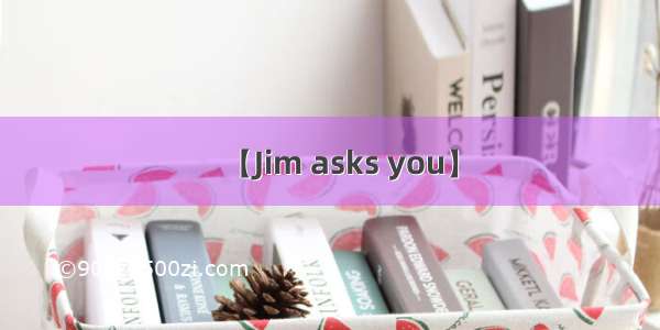 【Jim asks you】
