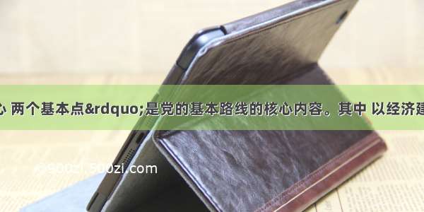 &ldquo;一个中心 两个基本点&rdquo;是党的基本路线的核心内容。其中 以经济建设为中心是 四项