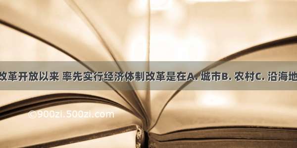 我国实行改革开放以来 率先实行经济体制改革是在A. 城市B. 农村C. 沿海地区D. 内地