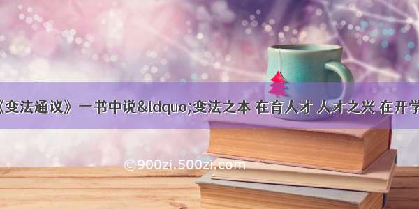 梁启超在其《变法通议》一书中说“变法之本 在育人才 人才之兴 在开学校 学校之立