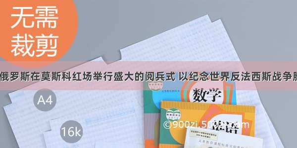 5月9日 俄罗斯在莫斯科红场举行盛大的阅兵式 以纪念世界反法西斯战争胜利65周