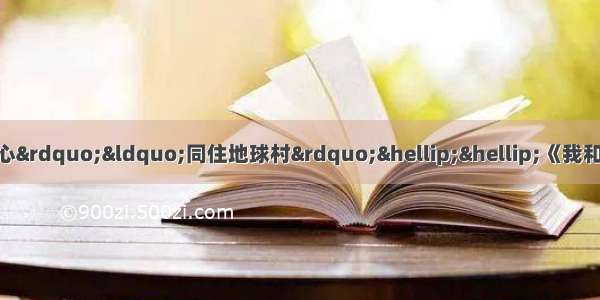 &ldquo;我和你&rdquo;&ldquo;心连心&rdquo;&ldquo;同住地球村&rdquo;&hellip;&hellip;《我和你》歌曲的传唱使地球村家喻户晓 地球