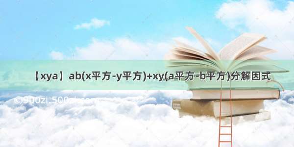 【xya】ab(x平方-y平方)+xy(a平方-b平方)分解因式