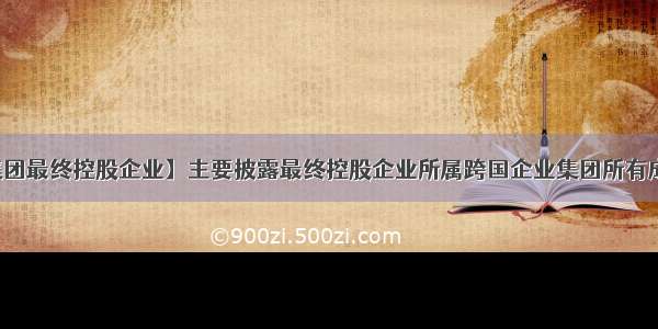 【企业集团最终控股企业】主要披露最终控股企业所属跨国企业集团所有成员实体...