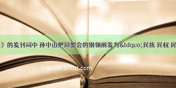 1905年 在《民报》的发刊词中 孙中山把同盟会的纲领阐发为“民族 民权 民生”三大