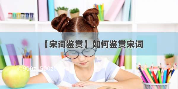 【宋词鉴赏】如何鉴赏宋词