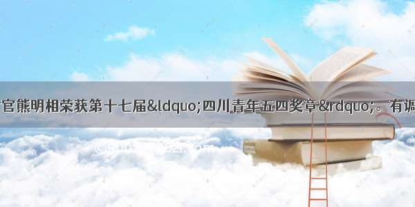 宜宾市兴文县大学生村官熊明相荣获第十七届&ldquo;四川青年五四奖章&rdquo;。有调查显示 &ldquo;不愿